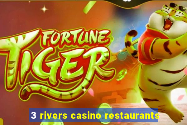 3 rivers casino restaurants