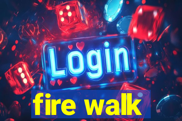 fire walk