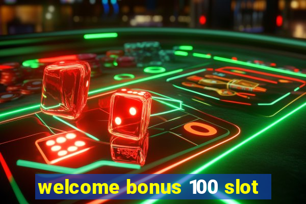 welcome bonus 100 slot