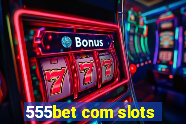 555bet com slots