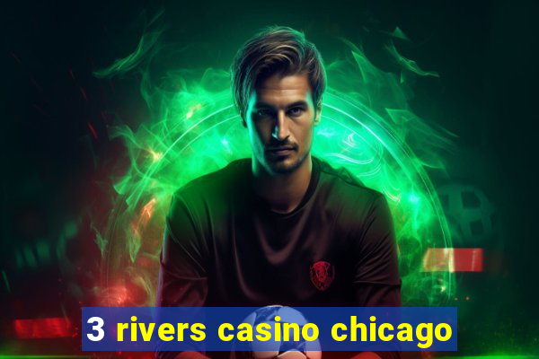 3 rivers casino chicago