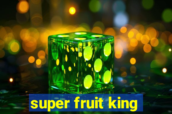 super fruit king