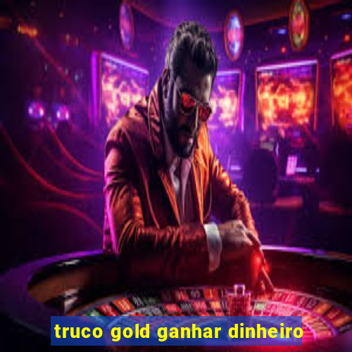 truco gold ganhar dinheiro