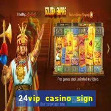 24vip casino sign up bonus