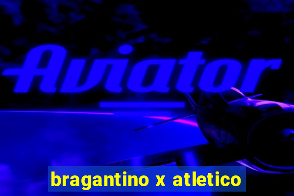 bragantino x atletico