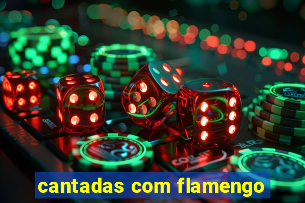 cantadas com flamengo