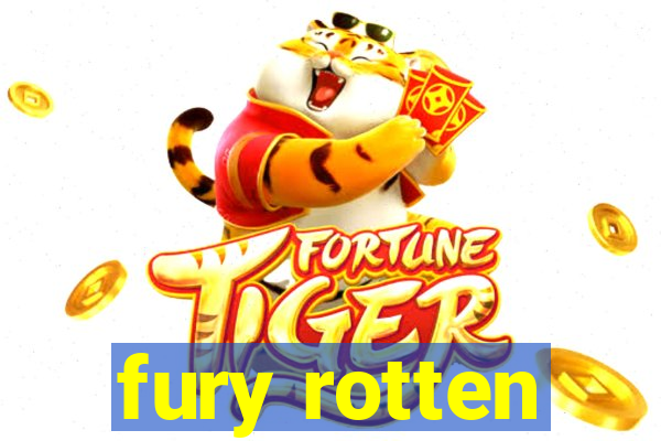 fury rotten