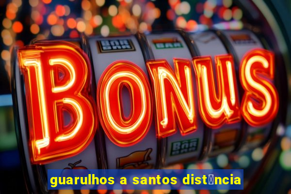 guarulhos a santos dist芒ncia