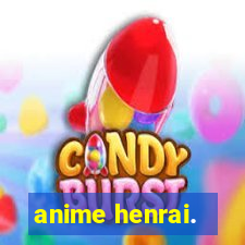 anime henrai.