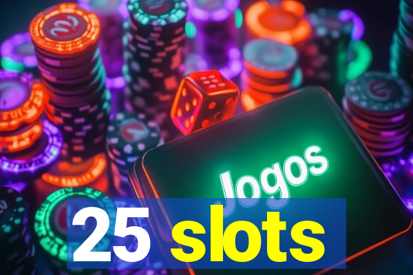 25 slots