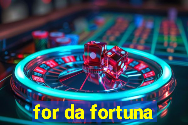 for da fortuna