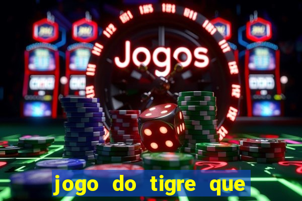 jogo do tigre que ganha dinheiro baixar