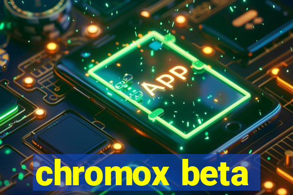 chromox beta