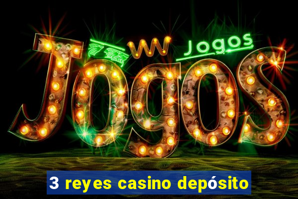 3 reyes casino depósito