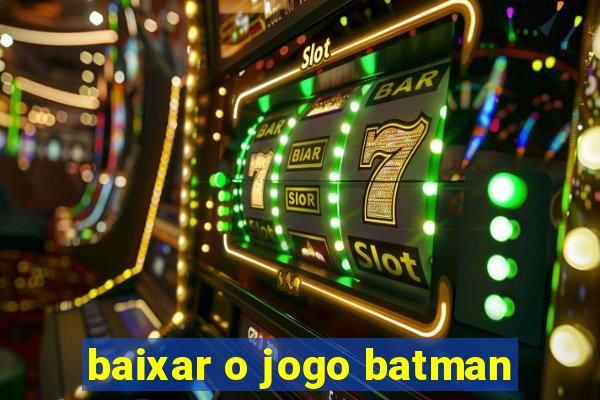 baixar o jogo batman