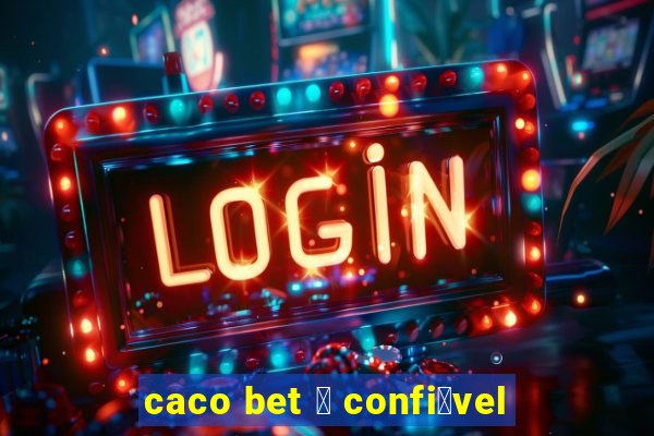 caco bet 茅 confi谩vel