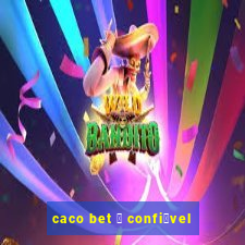 caco bet 茅 confi谩vel