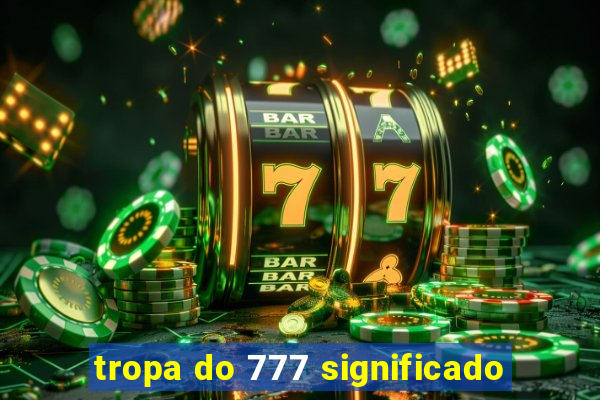 tropa do 777 significado