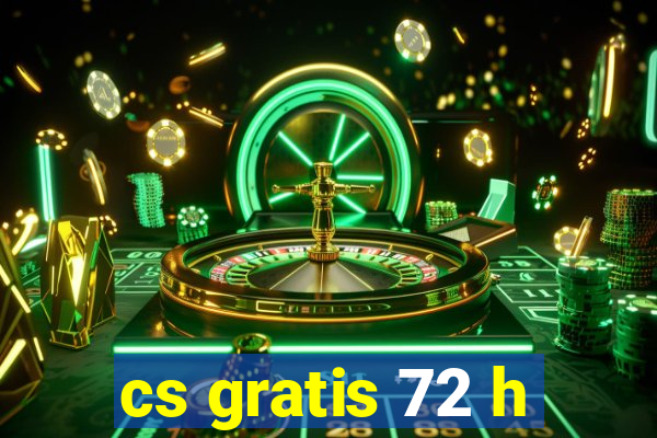 cs gratis 72 h