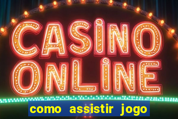 como assistir jogo no bet365