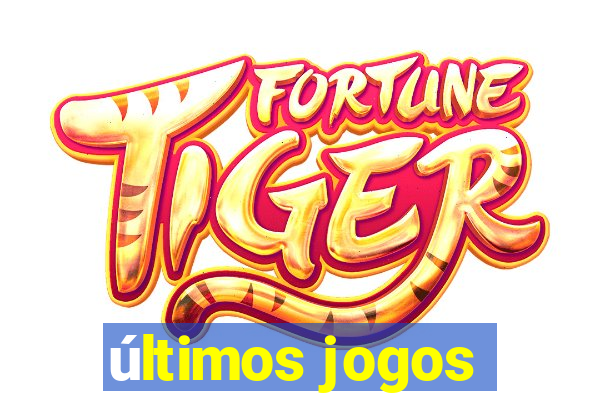 últimos jogos