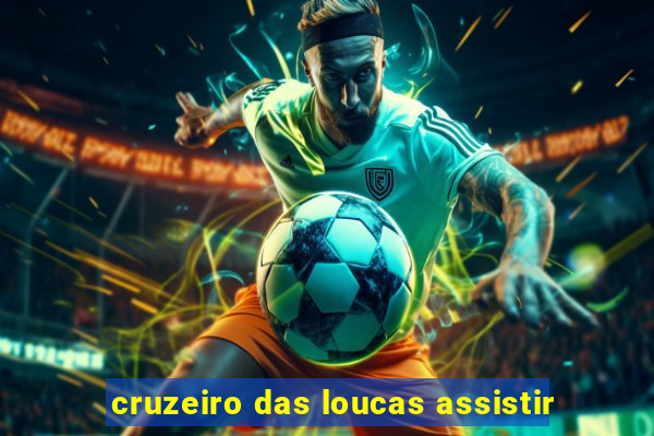 cruzeiro das loucas assistir