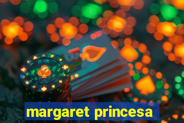 margaret princesa