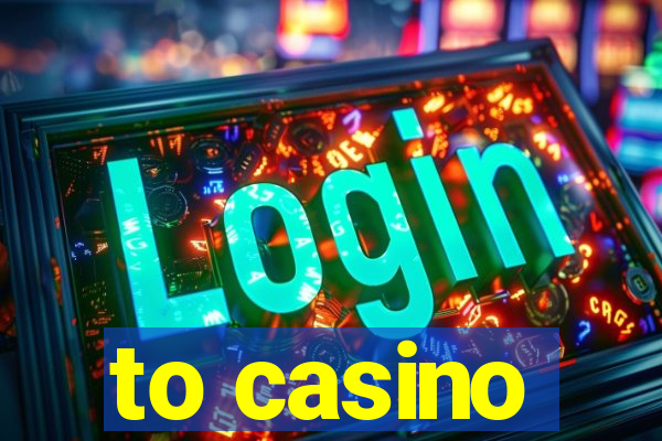 to casino