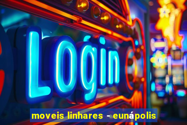 moveis linhares - eunápolis