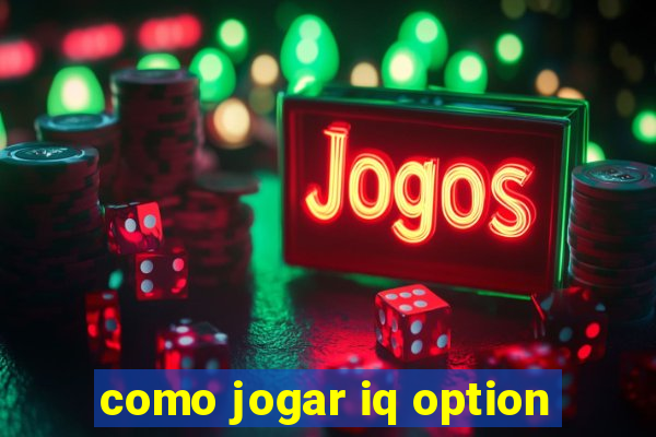 como jogar iq option