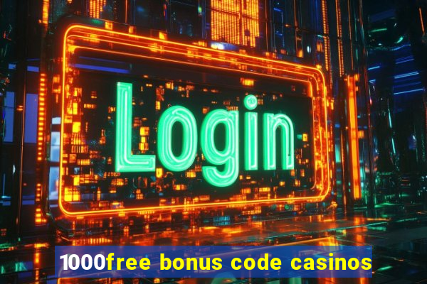 1000free bonus code casinos