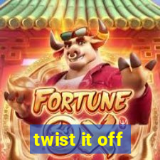 twist it off