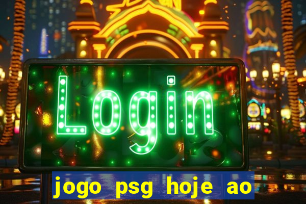 jogo psg hoje ao vivo onde assistir