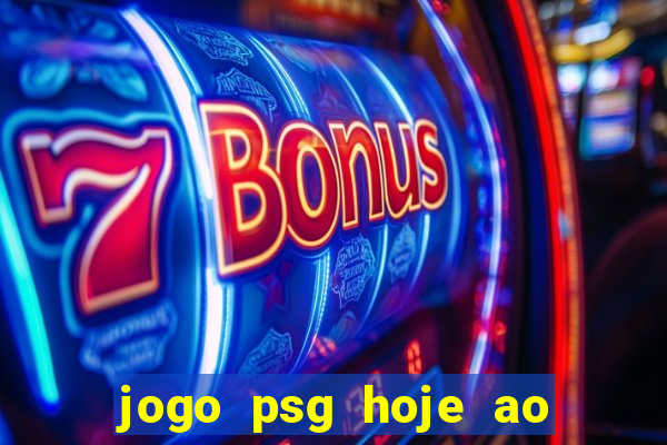 jogo psg hoje ao vivo onde assistir