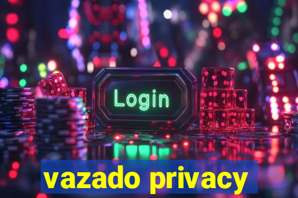 vazado privacy