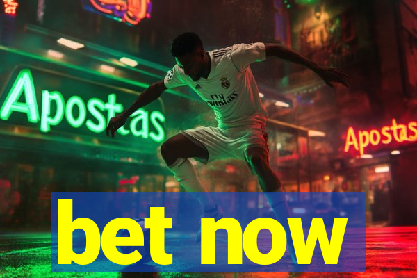 bet now