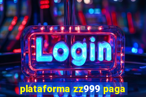 plataforma zz999 paga