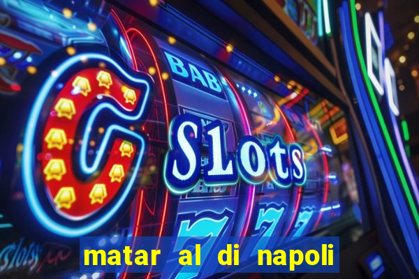 matar al di napoli ou nao