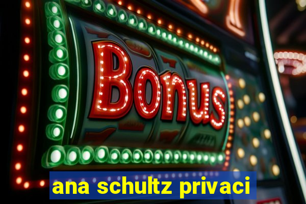 ana schultz privaci