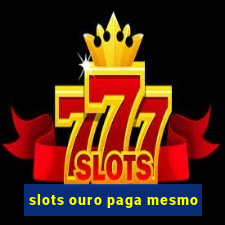 slots ouro paga mesmo