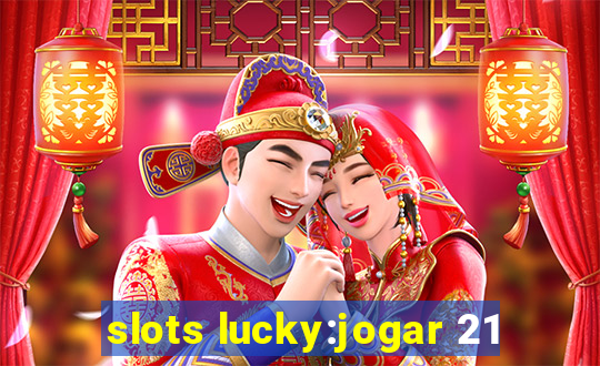 slots lucky:jogar 21