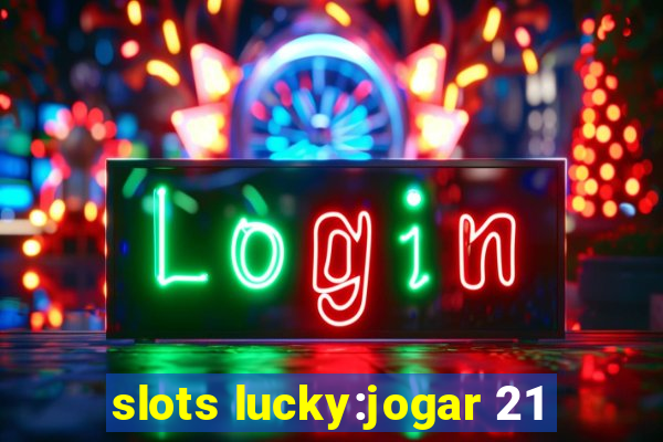 slots lucky:jogar 21