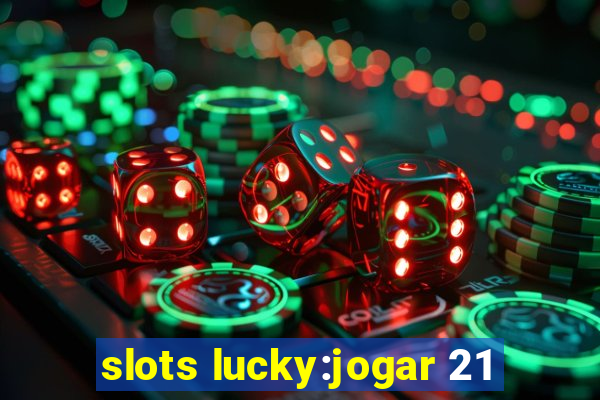 slots lucky:jogar 21