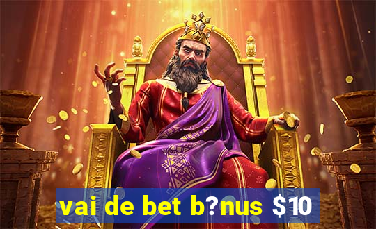 vai de bet b?nus $10