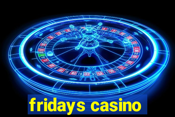 fridays casino