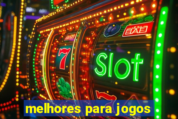 melhores para jogos