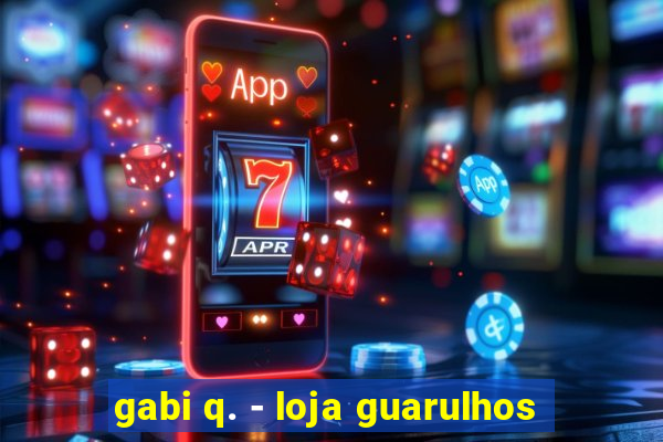 gabi q. - loja guarulhos