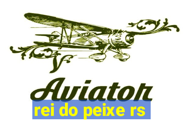 rei do peixe rs