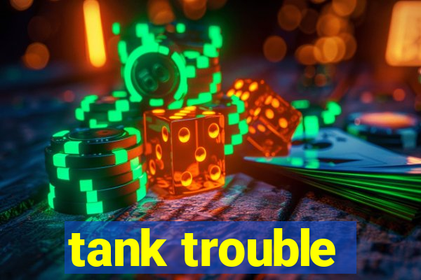 tank trouble