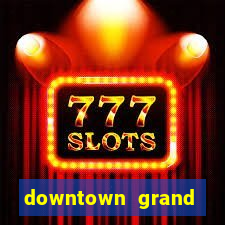 downtown grand hotel casino